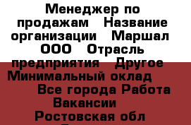 Менеджер по продажам › Название организации ­ Маршал, ООО › Отрасль предприятия ­ Другое › Минимальный оклад ­ 50 000 - Все города Работа » Вакансии   . Ростовская обл.,Донецк г.